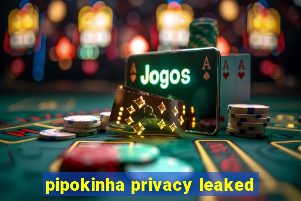 pipokinha privacy leaked